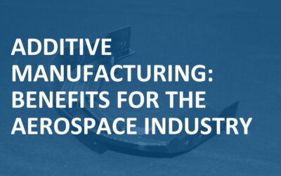Additive Manufacturing: Benefits for the Aerospace Industry