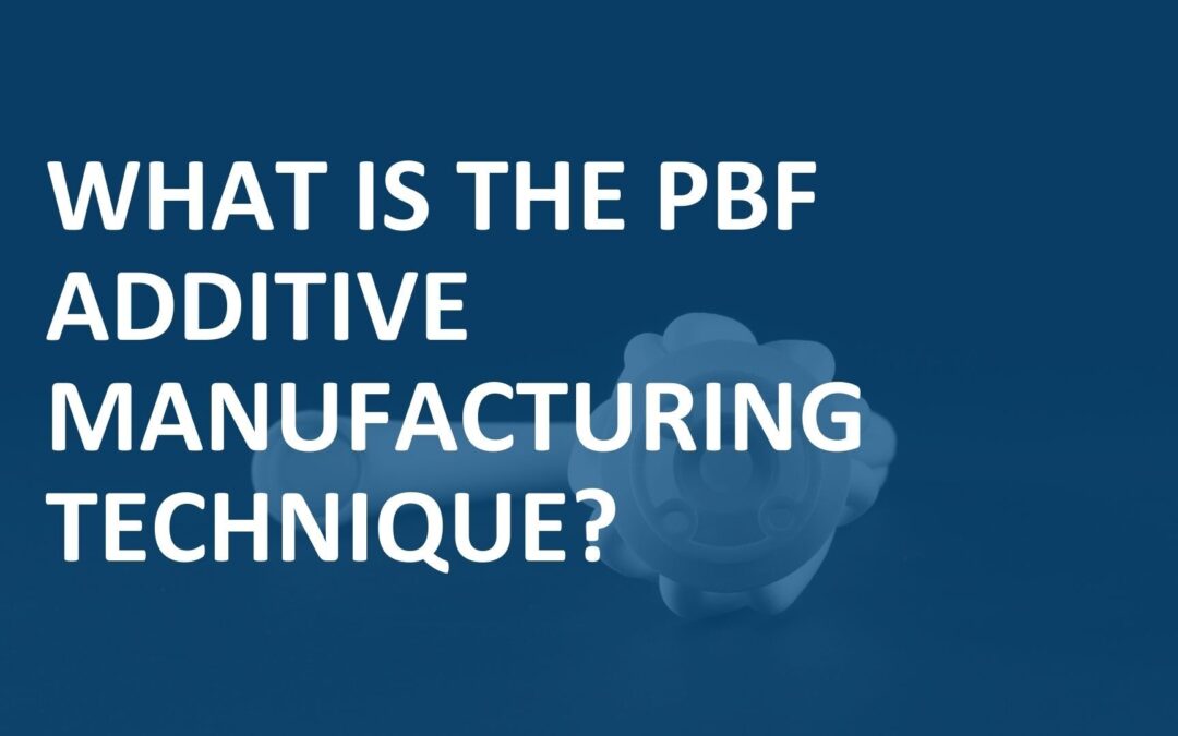 What is the PBF Additive Manufacturing Technique?