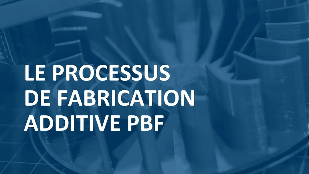 Le processus de fabrication additive Powder Bed Fusion