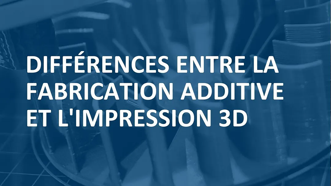 DIFFÉRENCES ENTRE LA FABRICATION ADDITIVE ET L&rsquo;IMPRESSION 3D