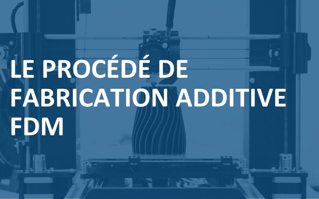 Le procédé de fabrication additive FDM